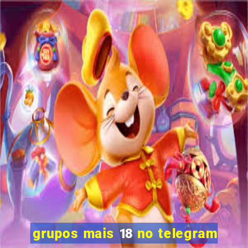 grupos mais 18 no telegram